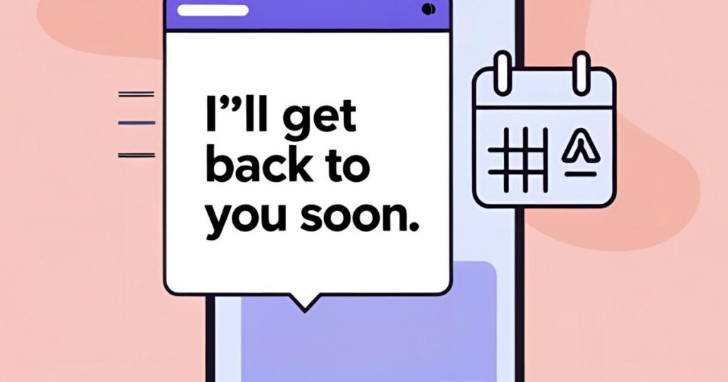 A digital illustration of a smartphone or laptop screen displaying an email or message notification with the text “I’ll get back to you soon.” Include a calendar or clock icon subtly in the background, representing a short wait or pending follow-up. The design should feel modern and professional, using clean lines and a calming color palette such as soft blues and greys to convey reliability and reassurance.