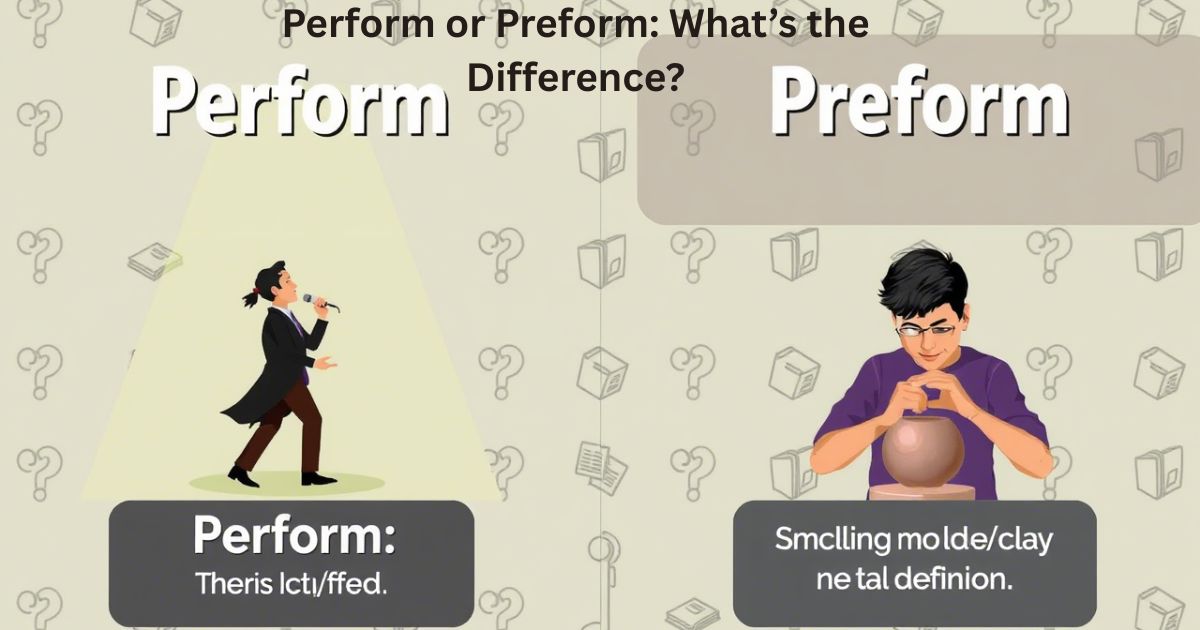 Perform or Preform: What’s the Difference?