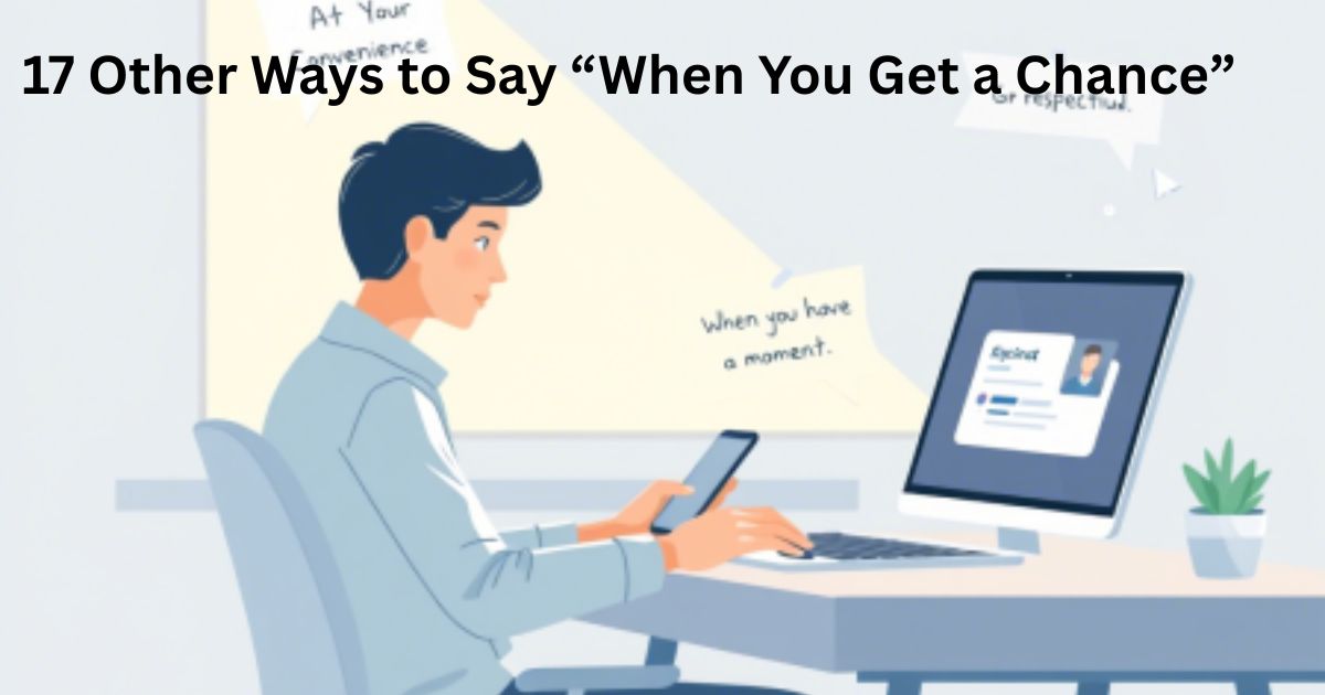 Other Ways to Say “When You Get a Chance”