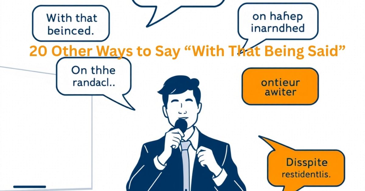 Other Ways to Say “With That Being Said”