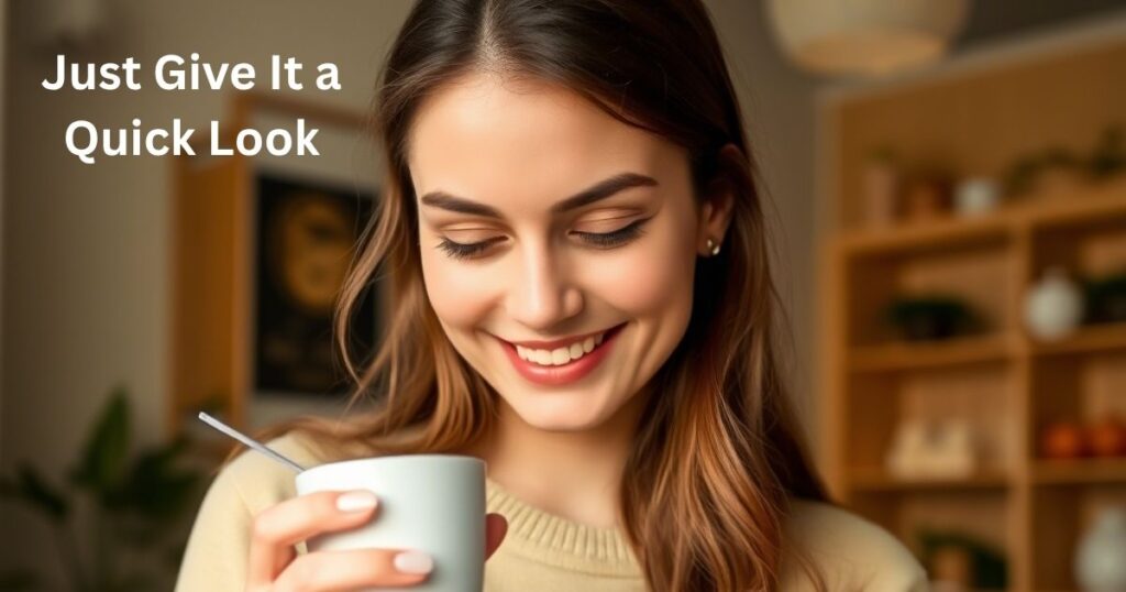 Just Give It a Quick Look