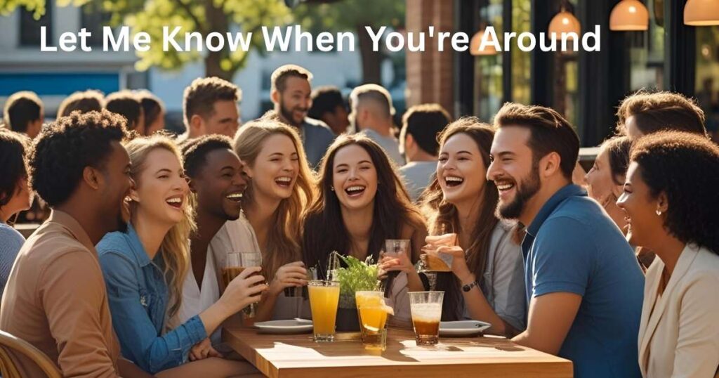 Let Me Know When You're Around