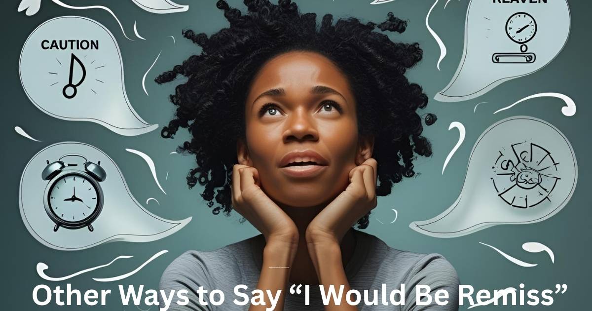 Other Ways to Say “I Would Be Remiss”