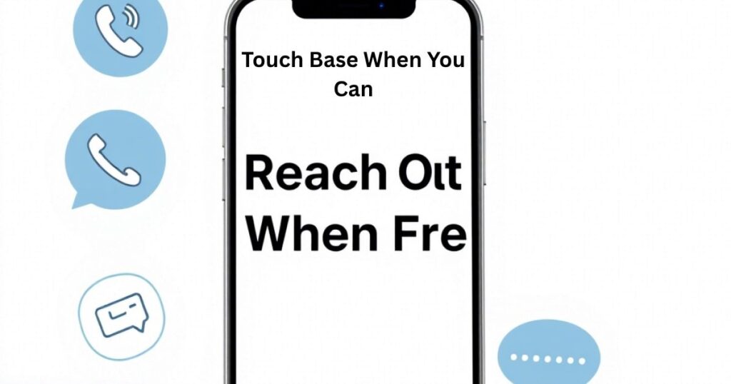 Touch Base When You Can