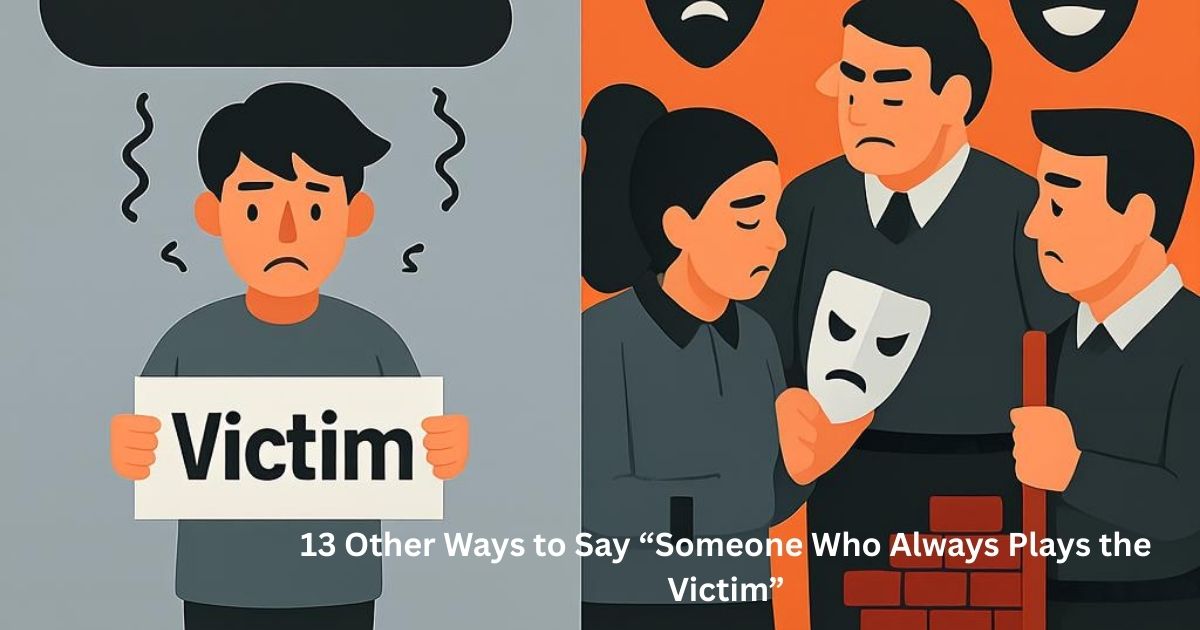 Other Ways to Say “Someone Who Always Plays the Victim”