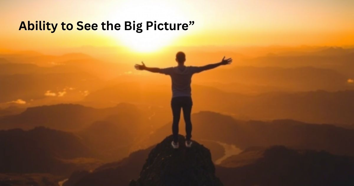 Ability to See the Big Picture”