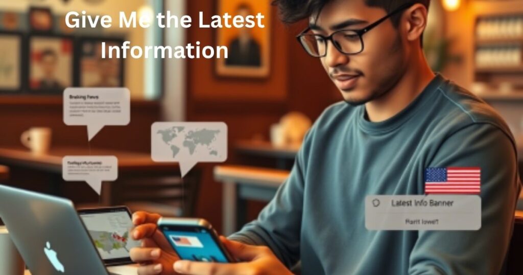Give Me the Latest Information