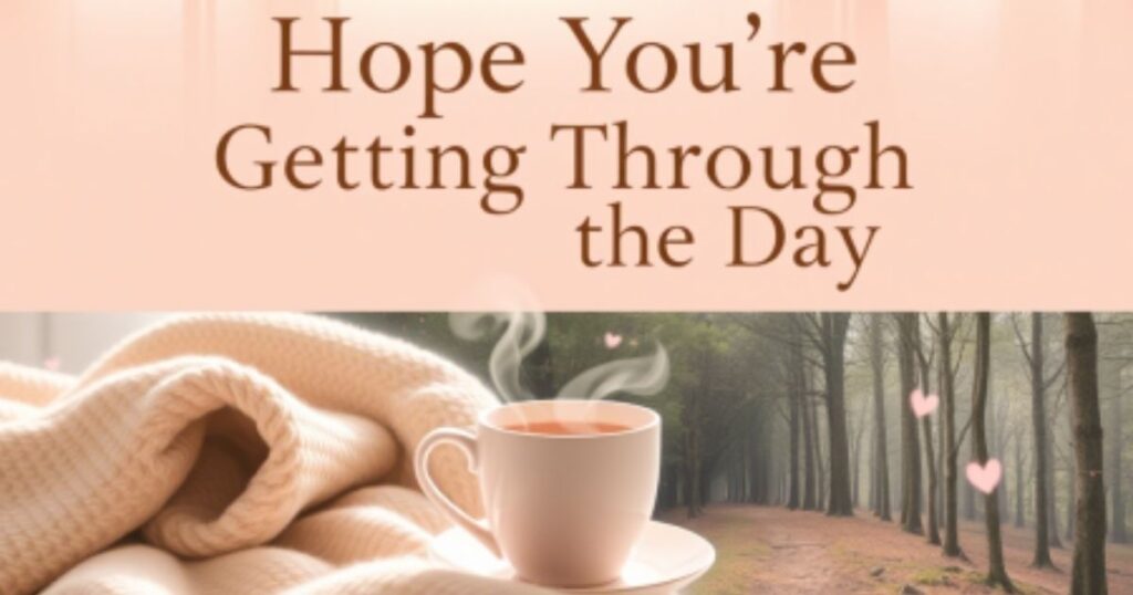 Hope You’re Getting Through the Day