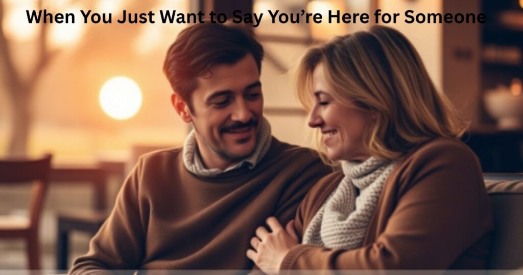 When You Just Want to Say You’re Here for Someone